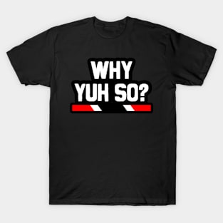 Why Yuh So? - Trinidad Slang | Trinidad And Tobago T-Shirt